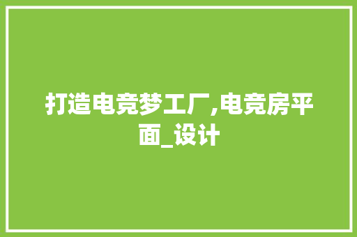 打造电竞梦工厂,电竞房平面_设计