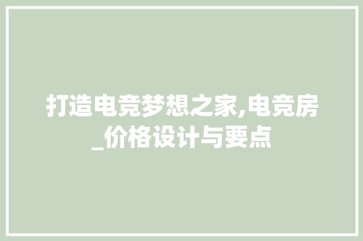打造电竞梦想之家,电竞房_价格设计与要点