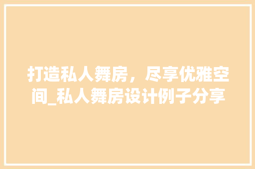 打造私人舞房，尽享优雅空间_私人舞房设计例子分享
