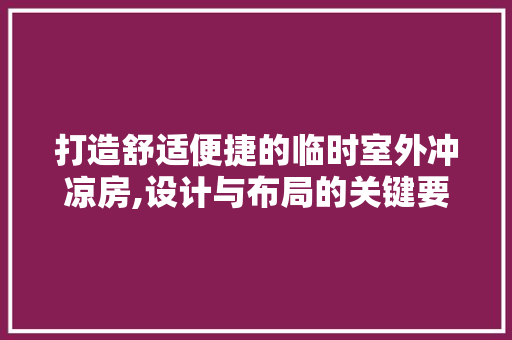 打造舒适便捷的临时室外冲凉房,设计与布局的关键要点
