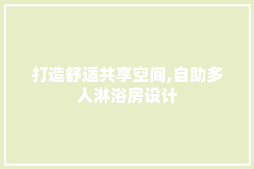 打造舒适共享空间,自助多人淋浴房设计