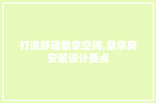 打造舒适桑拿空间,桑拿房安装设计要点