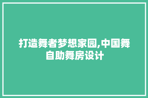 打造舞者梦想家园,中国舞自助舞房设计