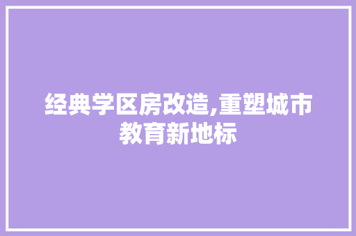 经典学区房改造,重塑城市教育新地标