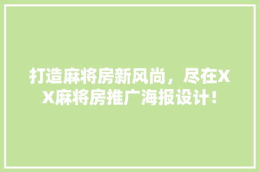 打造麻将房新风尚，尽在XX麻将房推广海报设计！