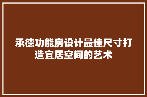 承德功能房设计最佳尺寸打造宜居空间的艺术