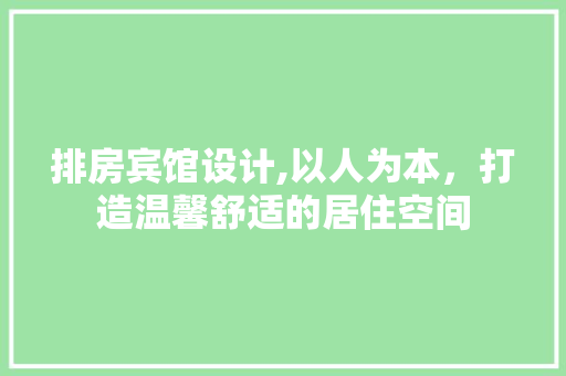 排房宾馆设计,以人为本，打造温馨舒适的居住空间