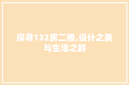探寻132房二楼,设计之美与生活之韵