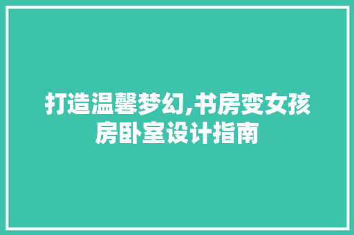 打造温馨梦幻,书房变女孩房卧室设计指南
