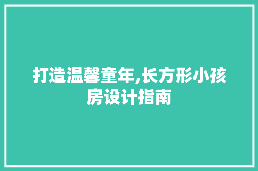 打造温馨童年,长方形小孩房设计指南