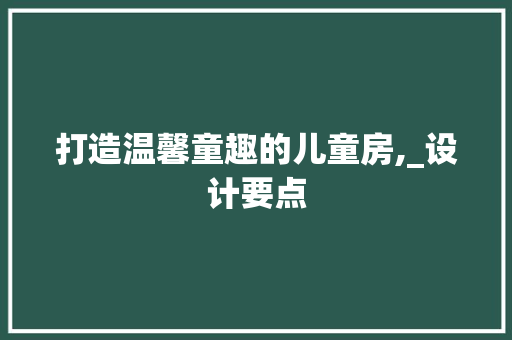 打造温馨童趣的儿童房,_设计要点