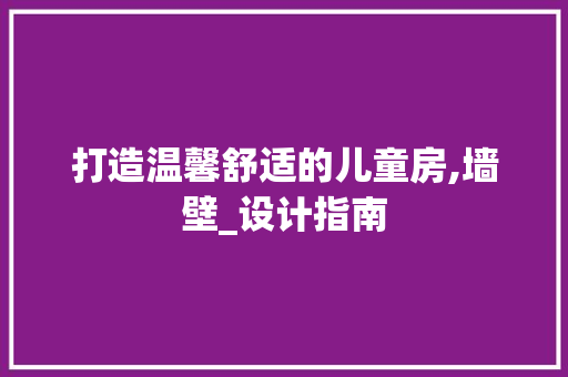 打造温馨舒适的儿童房,墙壁_设计指南