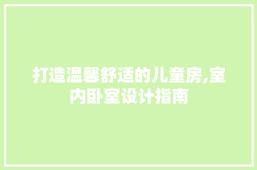 打造温馨舒适的儿童房,室内卧室设计指南