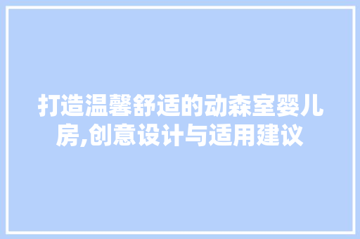 打造温馨舒适的动森室婴儿房,创意设计与适用建议