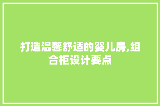 打造温馨舒适的婴儿房,组合柜设计要点
