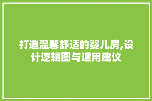 打造温馨舒适的婴儿房,设计逻辑图与适用建议