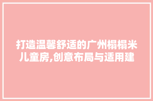 打造温馨舒适的广州榻榻米儿童房,创意布局与适用建议