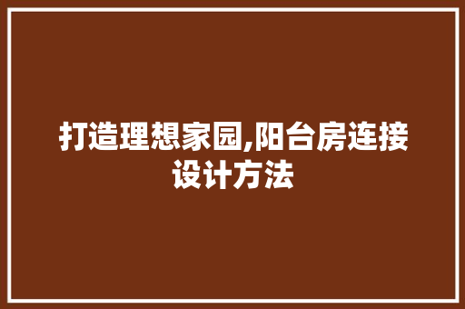 打造理想家园,阳台房连接设计方法