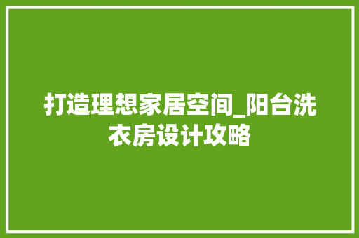 打造理想家居空间_阳台洗衣房设计攻略