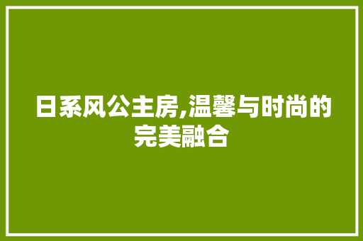 日系风公主房,温馨与时尚的完美融合