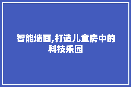 智能墙面,打造儿童房中的科技乐园