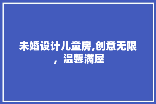 未婚设计儿童房,创意无限，温馨满屋