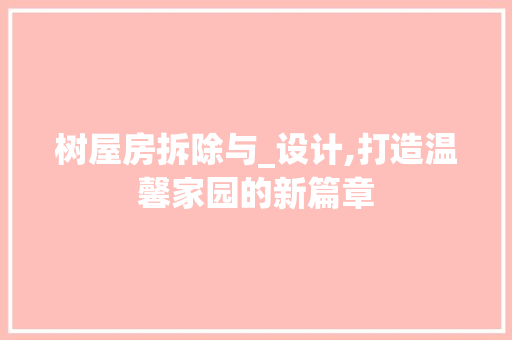 树屋房拆除与_设计,打造温馨家园的新篇章
