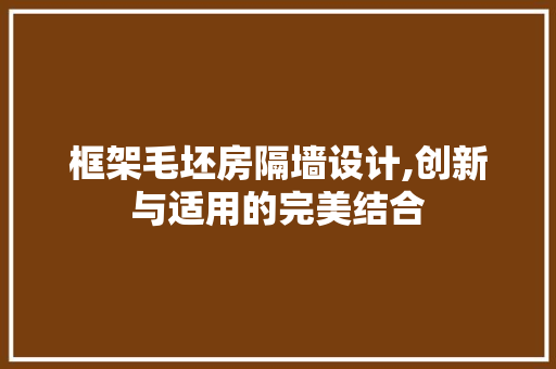 框架毛坯房隔墙设计,创新与适用的完美结合