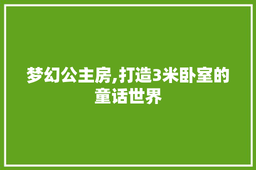 梦幻公主房,打造3米卧室的童话世界