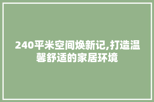 240平米空间焕新记,打造温馨舒适的家居环境