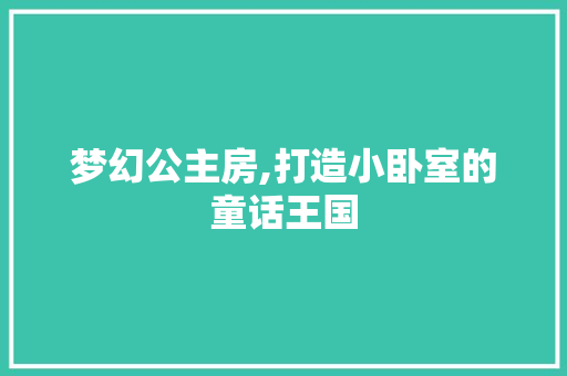 梦幻公主房,打造小卧室的童话王国