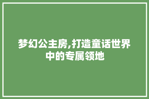 梦幻公主房,打造童话世界中的专属领地