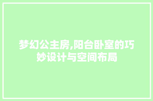 梦幻公主房,阳台卧室的巧妙设计与空间布局