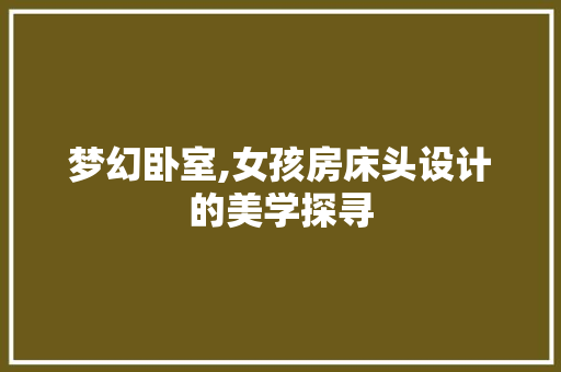 梦幻卧室,女孩房床头设计的美学探寻