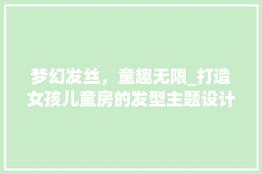 梦幻发丝，童趣无限_打造女孩儿童房的发型主题设计