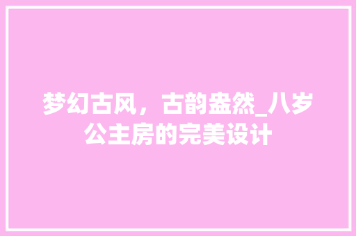 梦幻古风，古韵盎然_八岁公主房的完美设计