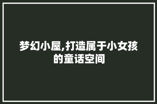梦幻小屋,打造属于小女孩的童话空间