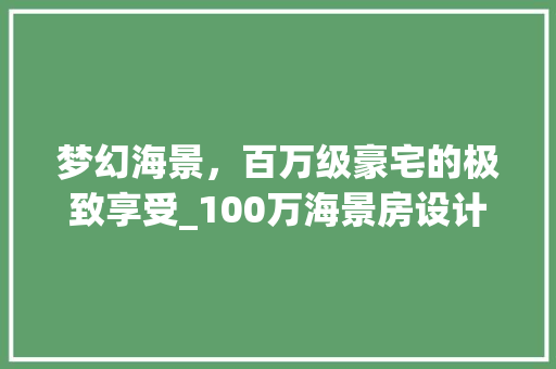 梦幻海景，百万级豪宅的极致享受_100万海景房设计