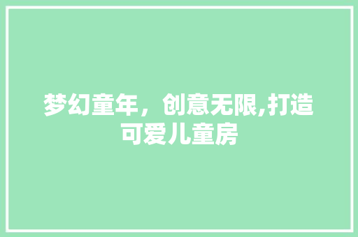 梦幻童年，创意无限,打造可爱儿童房