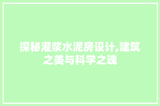 探秘灌浆水泥房设计,建筑之美与科学之魂