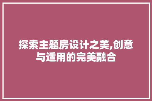 探索主题房设计之美,创意与适用的完美融合