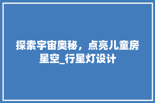 探索宇宙奥秘，点亮儿童房星空_行星灯设计
