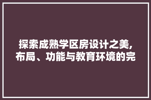 探索成熟学区房设计之美,布局、功能与教育环境的完美融合