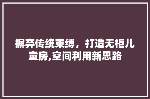 摒弃传统束缚，打造无柜儿童房,空间利用新思路