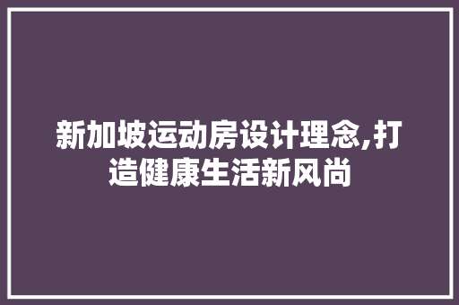 新加坡运动房设计理念,打造健康生活新风尚