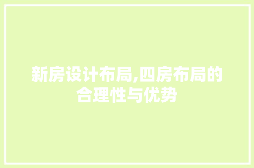 新房设计布局,四房布局的合理性与优势