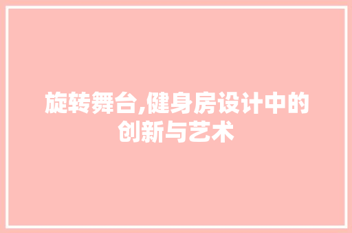 旋转舞台,健身房设计中的创新与艺术