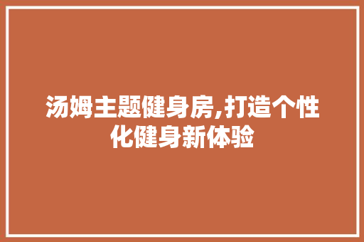 汤姆主题健身房,打造个性化健身新体验