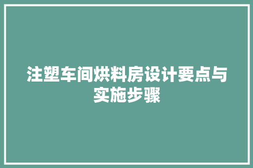 注塑车间烘料房设计要点与实施步骤