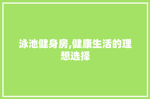 泳池健身房,健康生活的理想选择